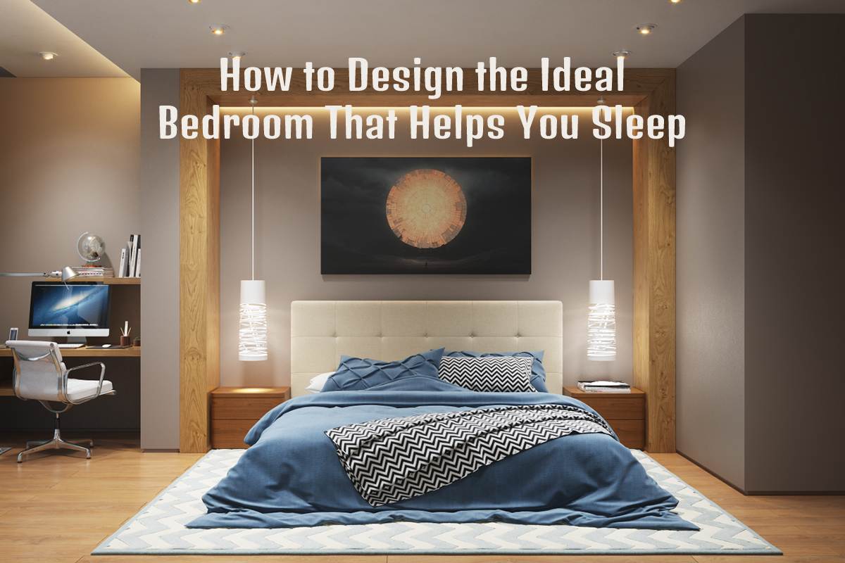How to Design the Ideal Bedroom That Helps You Sleep