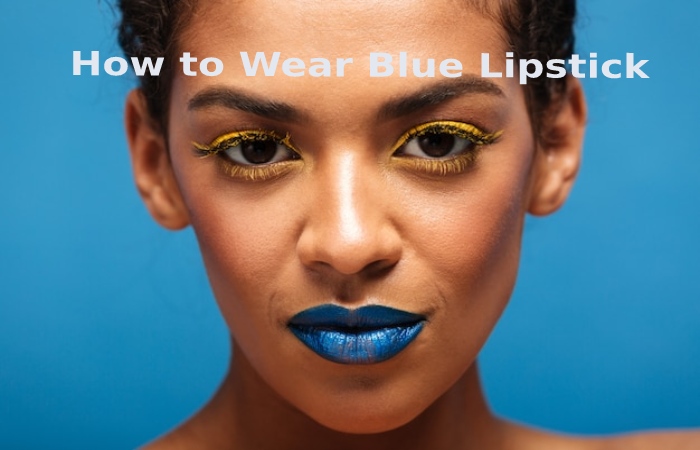 How to Wear Blue Lipstick